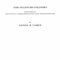 Getzel M. Cohen - The Seleucid Colonies. Studies in Founding, Administration and Organization Getzel M. Cohen - The Seleucid Colonies. Studies in Founding, Administration and Organization