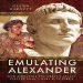 Glenn Barnett - Emulating Alexander How Alexander the Great_s Legacy Fuelled Rome_s Wars With Persia